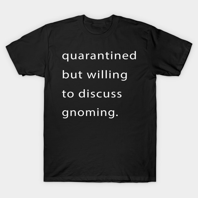 Quarantined But Willing To Discuss Gnoming T-Shirt by familycuteycom